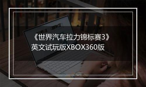 《世界汽车拉力锦标赛3》 英文试玩版XBOX360版最新版