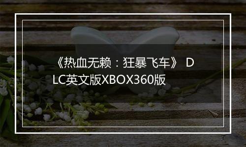 《热血无赖:狂暴飞车》 DLC英文版XBOX360版最新版