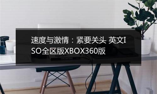 速度与激情：紧要关头 英文ISO全区版XBOX360版最新版