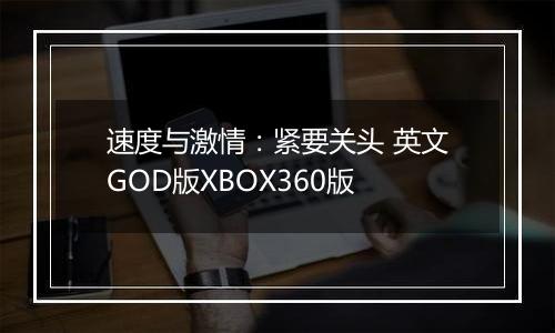 速度与激情：紧要关头 英文GOD版XBOX360版最新版