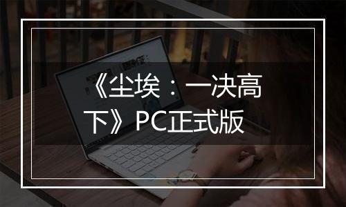 《尘埃：一决高下》PC正式版最新版
