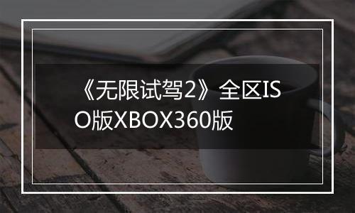 《无限试驾2》全区ISO版XBOX360版最新版