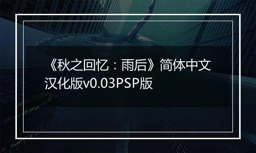 《秋之回忆：雨后》简体中文汉化版v0.03PSP版