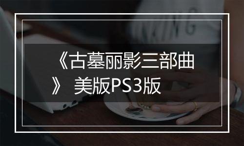 《古墓丽影三部曲》 美版PS3版