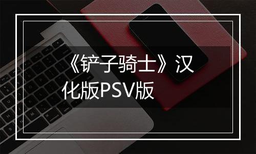 《铲子骑士》汉化版PSV版