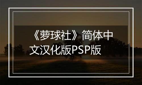 《萝球社》简体中文汉化版PSP版