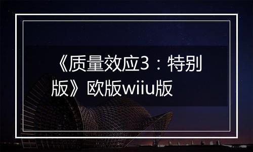 《质量效应3：特别版》欧版wiiu版