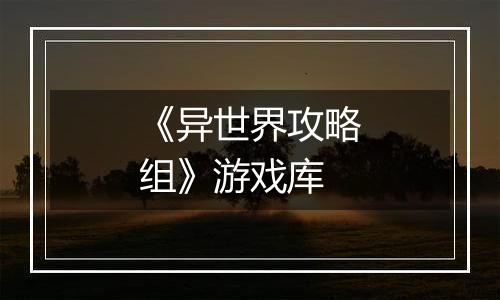 《异世界攻略组》游戏库