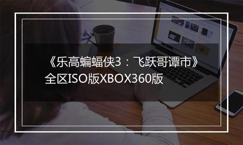 《乐高蝙蝠侠3：飞跃哥谭市》全区ISO版XBOX360版
