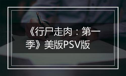 《行尸走肉：第一季》美版PSV版