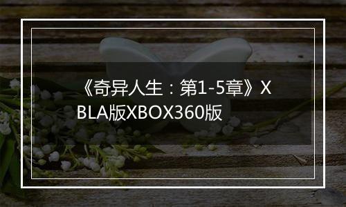 《奇异人生：第1-5章》XBLA版XBOX360版