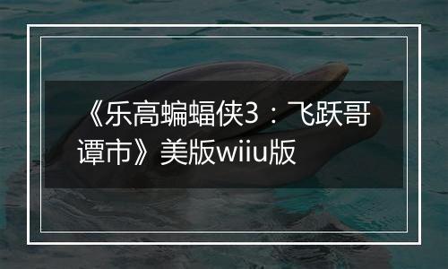 《乐高蝙蝠侠3:飞跃哥谭市》美版wiiu版