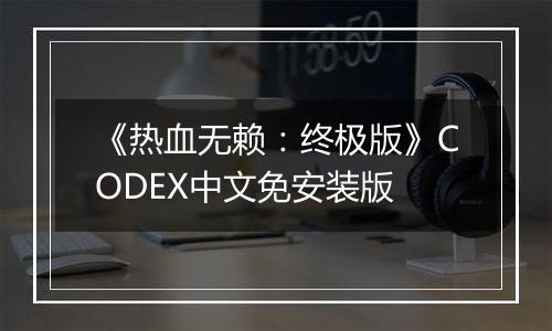 《热血无赖：终极版》CODEX中文免安装版
