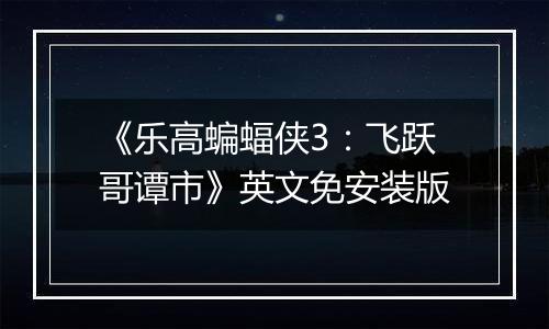 《乐高蝙蝠侠3：飞跃哥谭市》英文免安装版