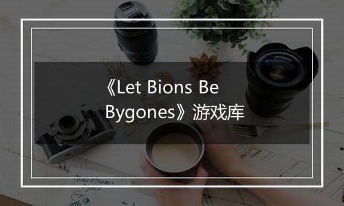 《Let Bions Be Bygones》游戏库