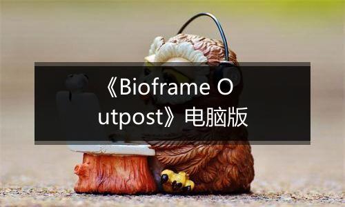 《Bioframe Outpost》电脑版
