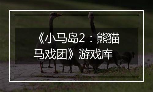 《小马岛2：熊猫马戏团》游戏库