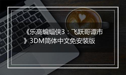 《乐高蝙蝠侠3:飞跃哥谭市》3DM简体中文免安装版