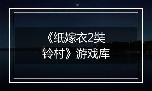 《纸嫁衣2奘铃村》游戏库
