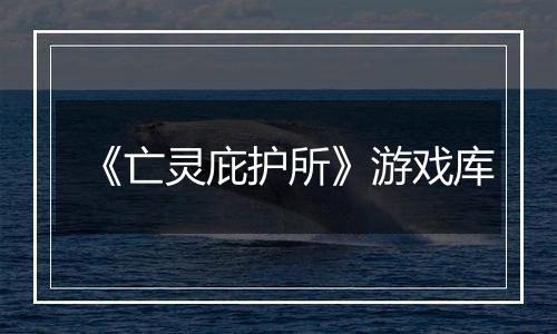 《亡灵庇护所》游戏库