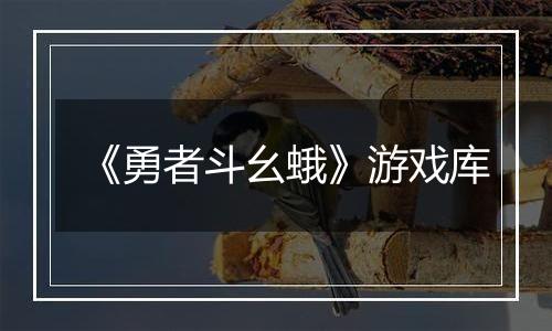 《勇者斗幺蛾》游戏库