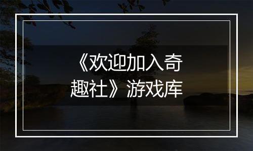 《欢迎加入奇趣社》游戏库