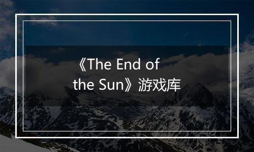 《The End of the Sun》游戏库