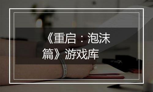 《重启：泡沫篇》游戏库