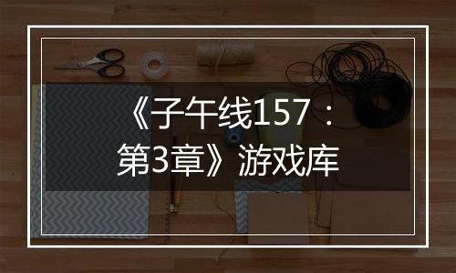 《子午线157：第3章》游戏库
