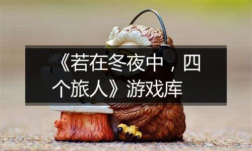 《若在冬夜中，四个旅人》游戏库