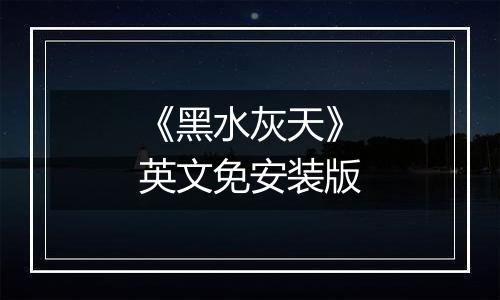 《黑水灰天》英文免安装版