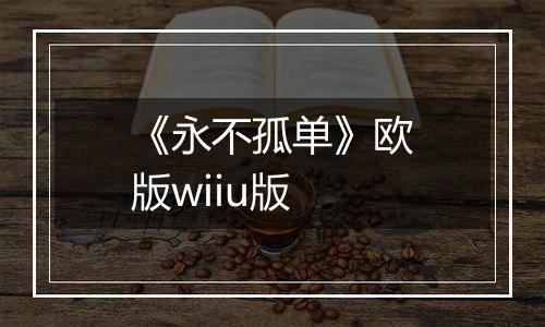 《永不孤单》欧版wiiu版