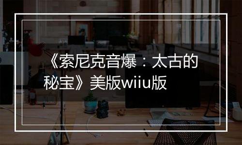 《索尼克音爆：太古的秘宝》美版wiiu版