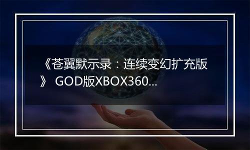 《苍翼默示录：连续变幻扩充版 》 GOD版XBOX360版