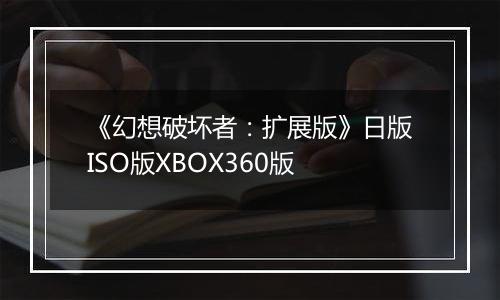 《幻想破坏者：扩展版》日版ISO版XBOX360版