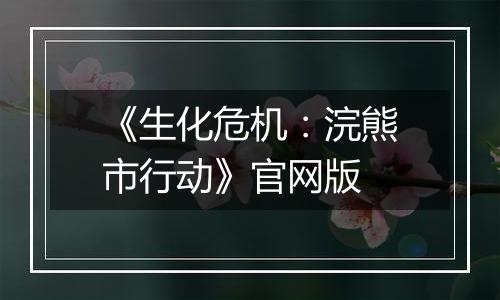 《生化危机：浣熊市行动》官网版