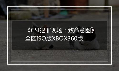 《CSI犯罪现场：致命意图》全区ISO版XBOX360版