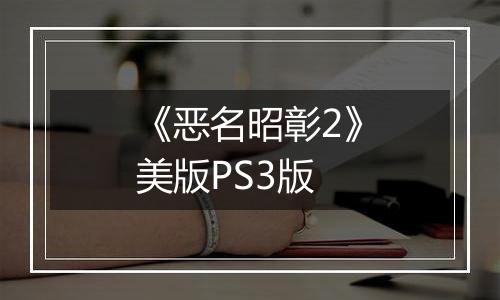 《恶名昭彰2》美版PS3版