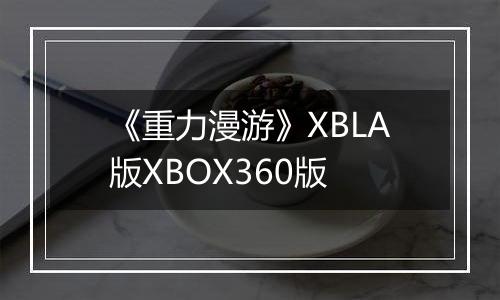 《重力漫游》XBLA版XBOX360版