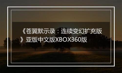 《苍翼默示录：连续变幻扩充版》亚版中文版XBOX360版