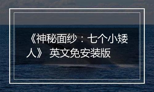 《神秘面纱:七个小矮人》 英文免安装版