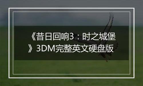《昔日回响3：时之城堡》3DM完整英文硬盘版