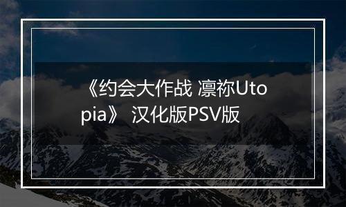 《约会大作战 凛祢Utopia》 汉化版PSV版