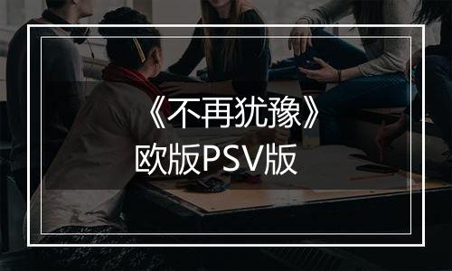 《不再犹豫》欧版PSV版