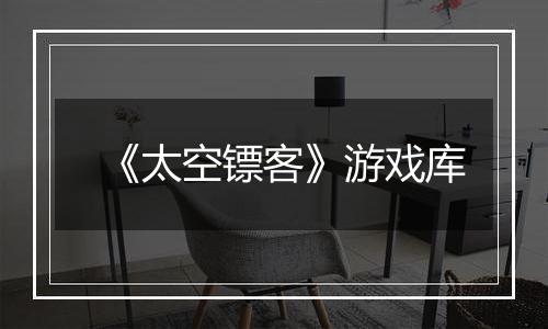 《太空镖客》游戏库