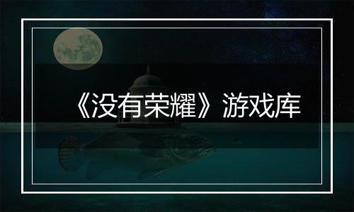 《没有荣耀》游戏库