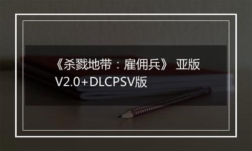 《杀戮地带：雇佣兵》 亚版 V2.0+DLCPSV版