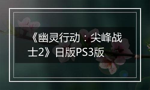 《幽灵行动：尖峰战士2》日版PS3版最新版