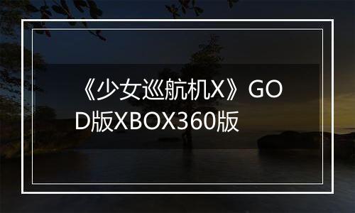 《少女巡航机X》GOD版XBOX360版
