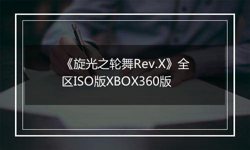 《旋光之轮舞Rev.X》全区ISO版XBOX360版